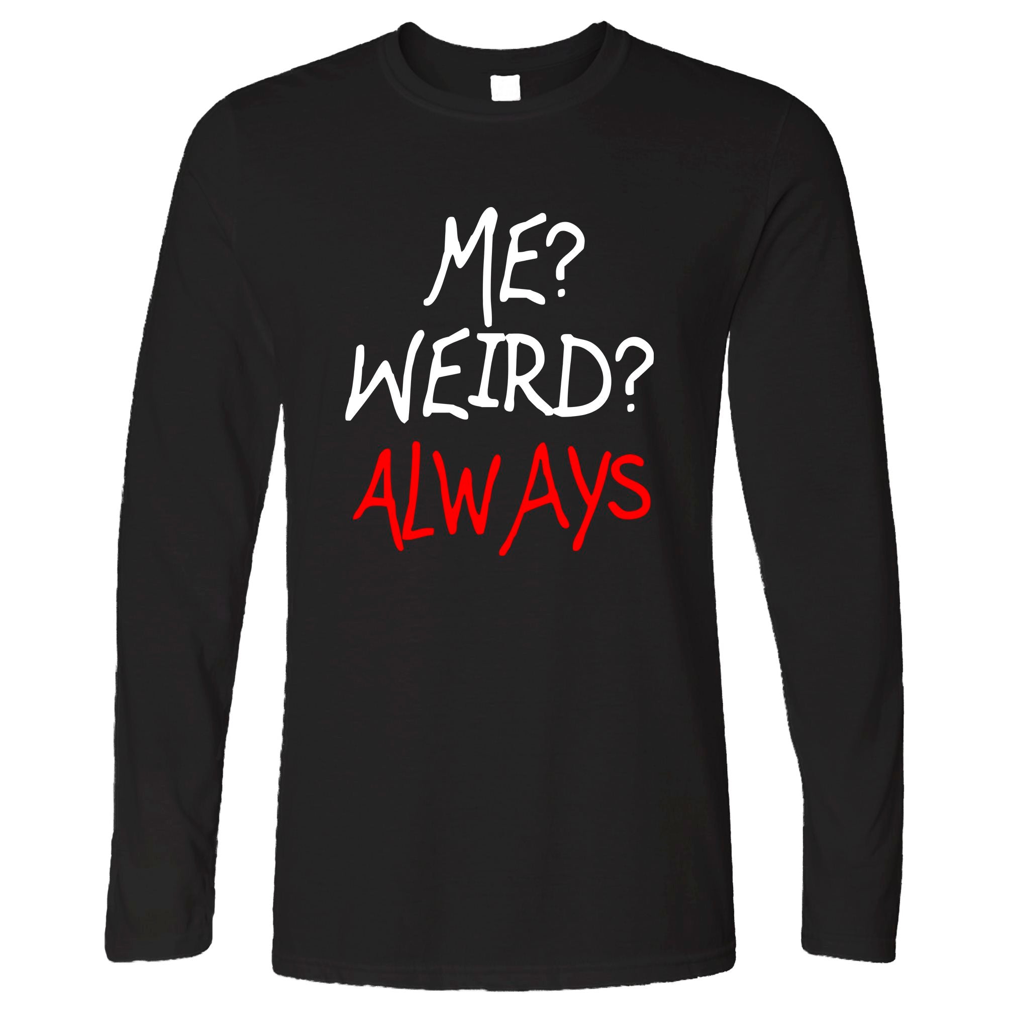 ‘Me? Weird? Always’ Long Sleeve