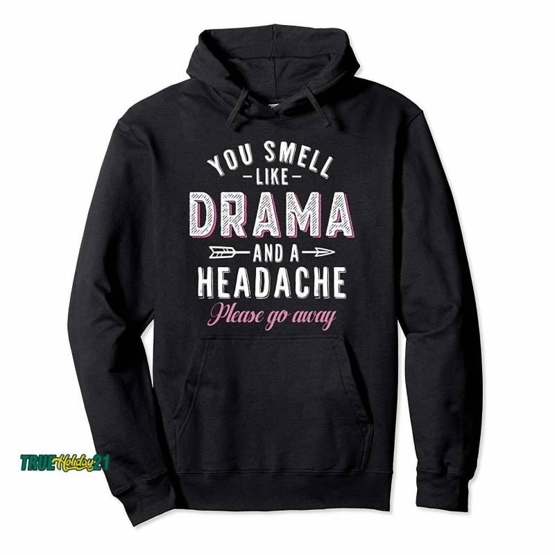 You Smell Like Drama And A Headache Funny Gift For Men Women Hoodie