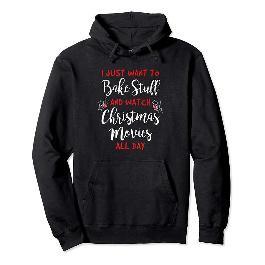 I Just Want to Bake Stuff and Watch Christmas Movies T Shirt Hoodie Premium Tee