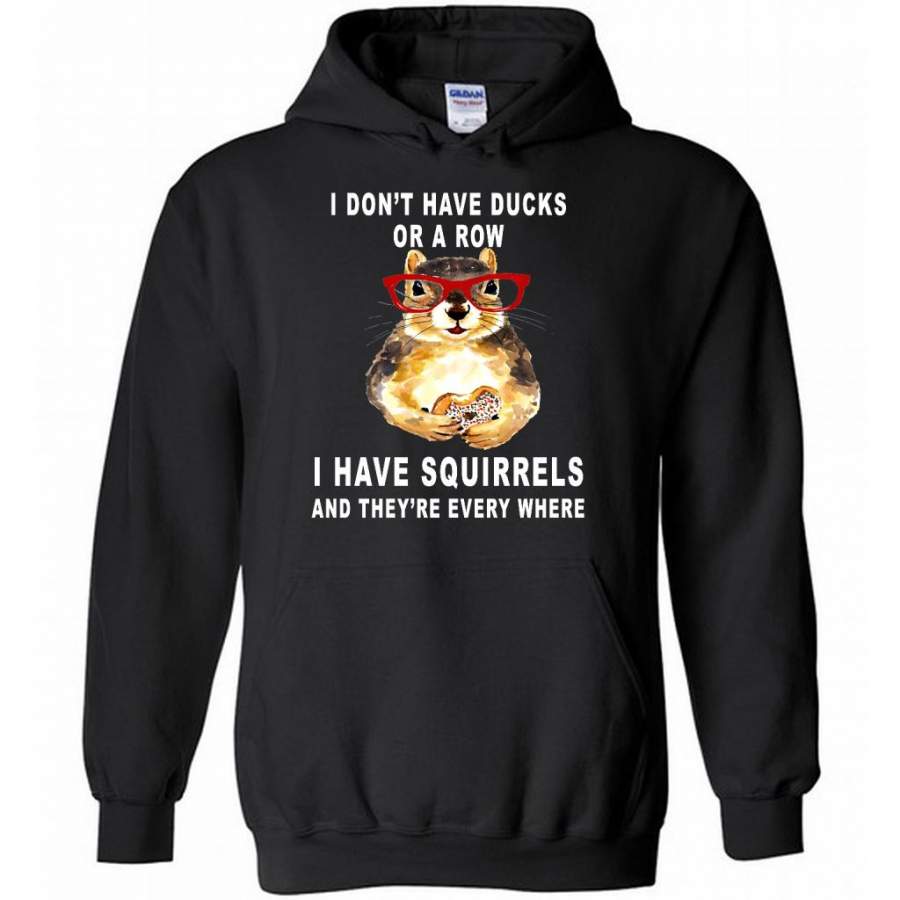 I Don’t have Ducks Or A Row I have Squirrels And They’re Every Where B Hoodie T-Shirt