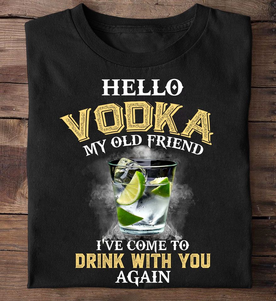 Hello Vodka My Old Friend I’ve Come To Drink With You Again Standard T-Shirt