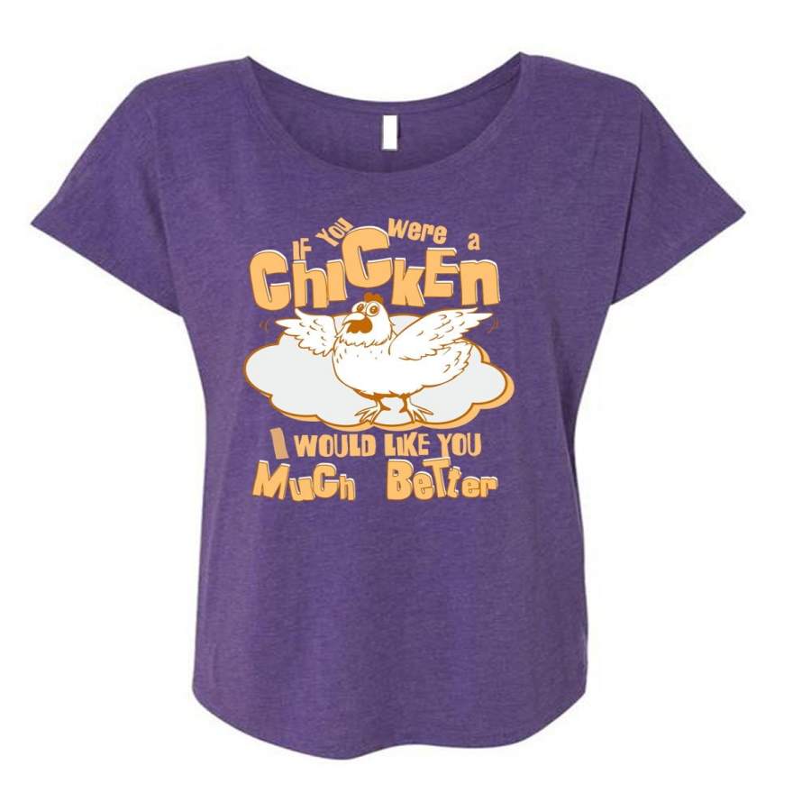 You Were A Chicken T Shirt, I Would Like You Much Better T Shirt, Cool Shirt (Ladies’ Triblend Dolman Sleeve)