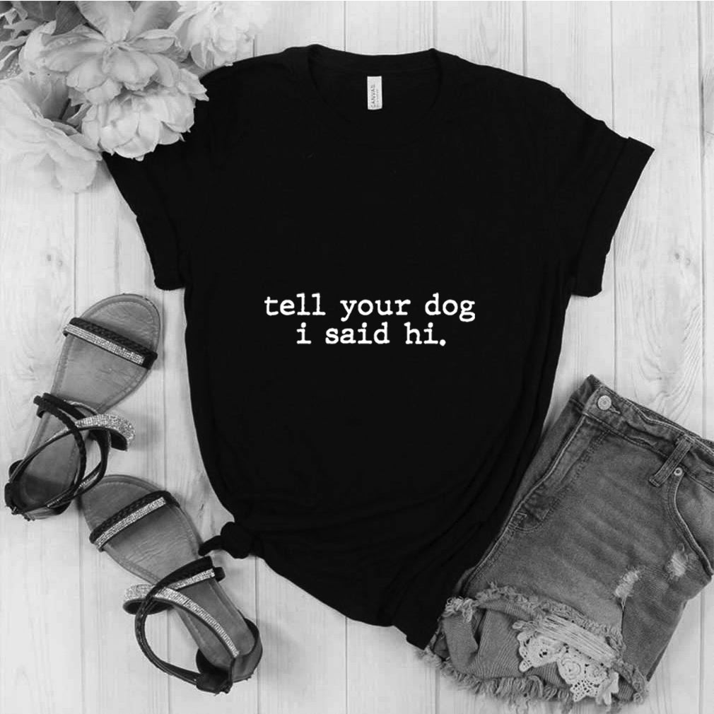 Tell Your Dog I Said Hi Black Shirt