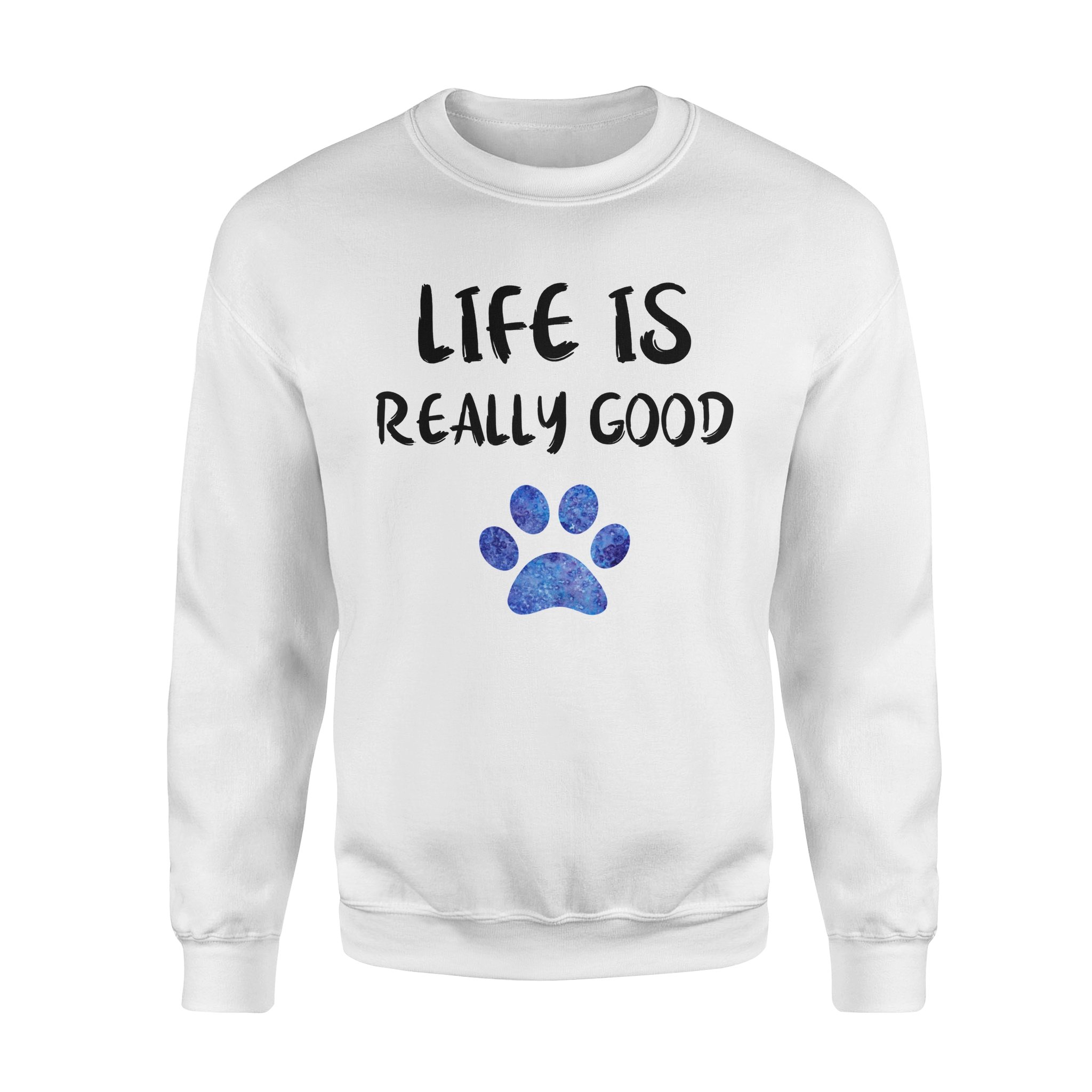 Dog gift idea Life Is Really Good Watercolor Puppy Paw Pullover T-Shirt – Standard Fleece Sweatshirt