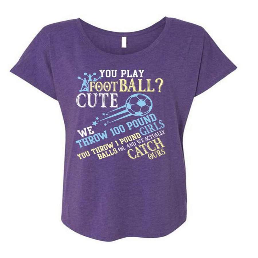 You Play Football Cute T Shirt, Being A Football T Shirt, Cool Shirt (Ladies’ Triblend Dolman Sleeve)