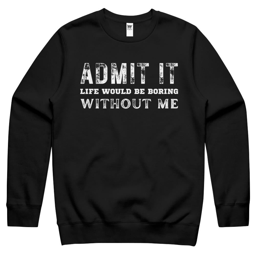 Admit It Life Would Be Boring Without Me (11) Crewneck Sweatshirt