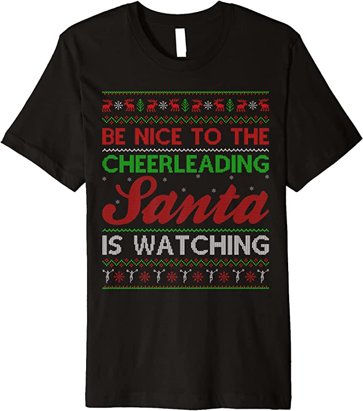 Be Nice To The Cheerleading Santa Is Watching Ugly Christmas Premium T-Shirt