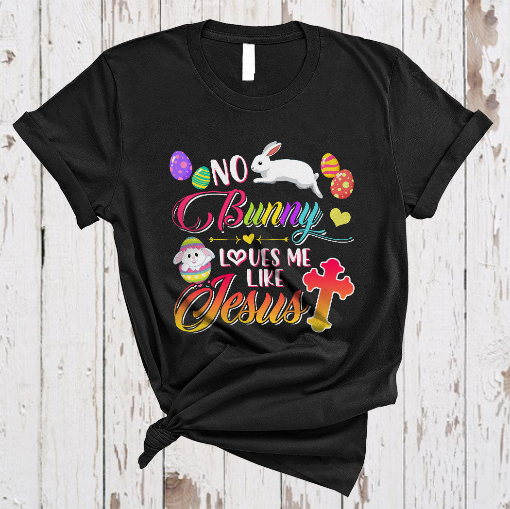 No Bunny Loves Me Like Jesus Cute Easter Bunnies Eggs Hunt Christian Lover Gifts T-Shirt