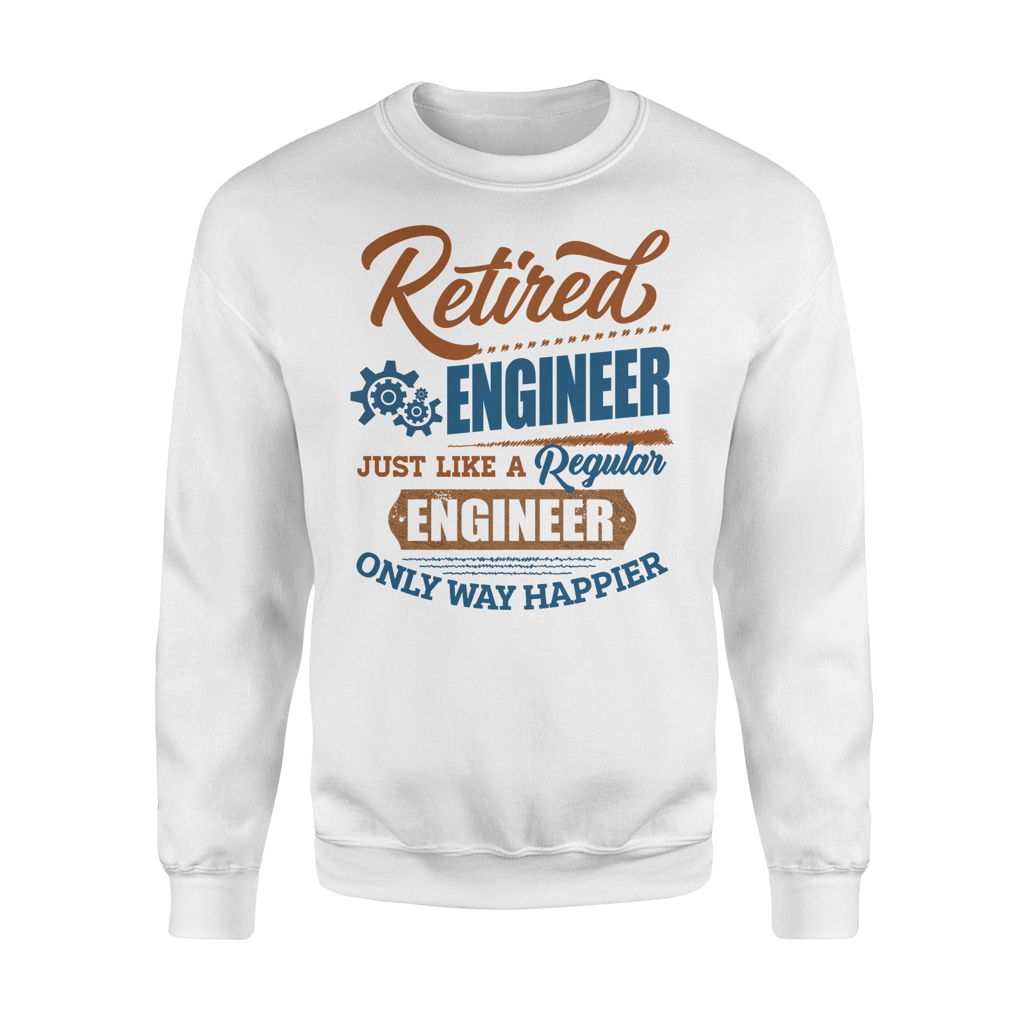 Retired Engineer Just Like A Regular Engineer Only Way Happier Retirement Gift – Standard Crew Neck Sweatshirt