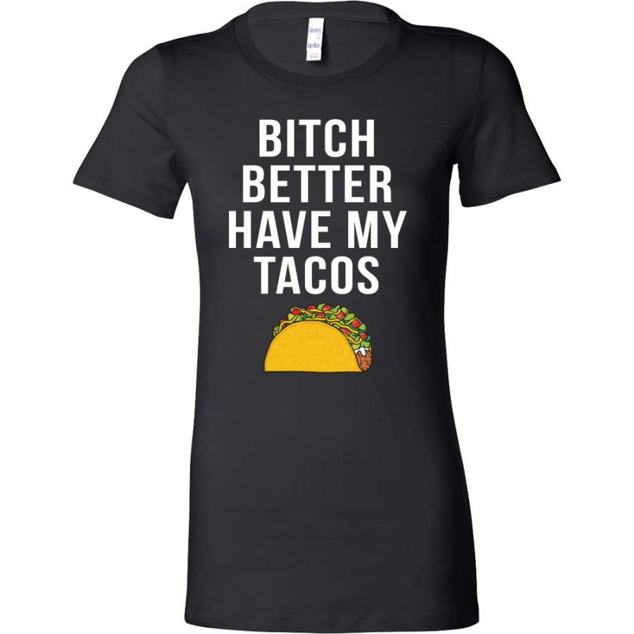 Taco mexican bitch better have my tacos Woman Short Sleeve Funny T Shirt – TL00578WS