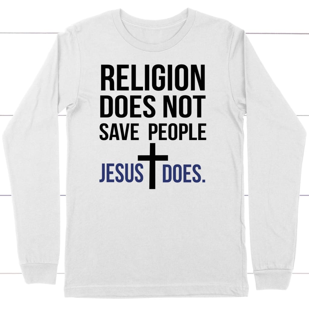 Christian Long Sleeve Shirts: Religion Does Not Save People Jesus Does Long Sleeve Shirt