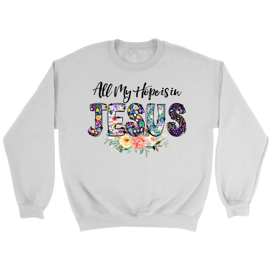 All My Hope Is In Jesus Sweatshirt, Christian Sweatshirts