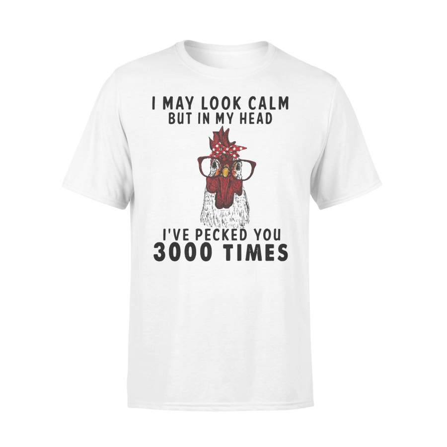 Chicken I May Look Calm But In My Head I’Ve Pecked You 3000 Times T-shirt