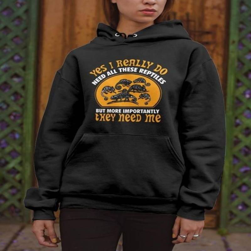 Reptile Yes I Am Really Do Need All These Reptiles But More Importantly They Need Me Best Gifts For Animals Lovers Black Unisex Hoodie S-5Xl