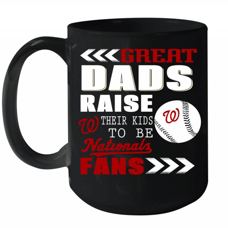 Great Dads Raise Their Kids To Be Washington Nationals Fans Fathers Day Gift Ceramic Mug 15oz