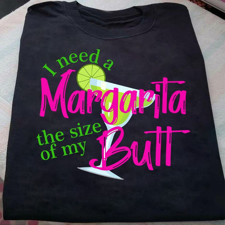 I Need A Margarita The Size Of My Butt Cocktail Funny Gift Standard/Premium T-Shirt