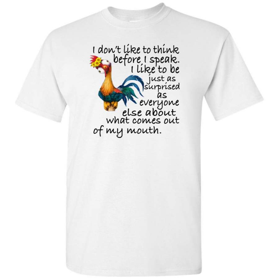 I Don’t Like Think Before Speak, Everyone Surprised What Comes Out My Mouth Hei Hei Chicken T-Shirt