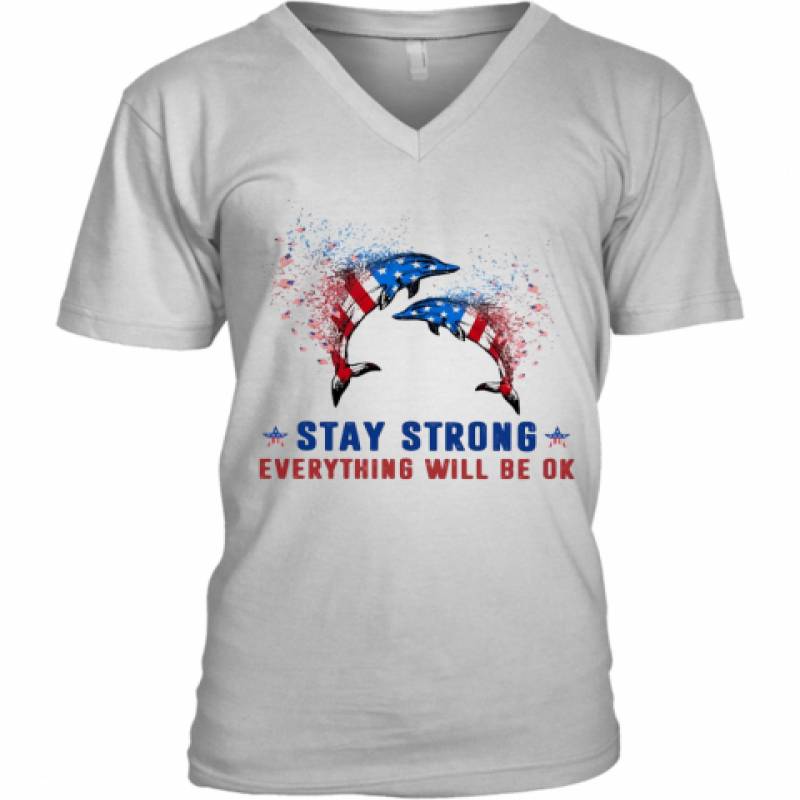 Dolphin Stay Strong Everything Will Be Ok American Flag Veteran Independence Day V-Neck T-Shirt