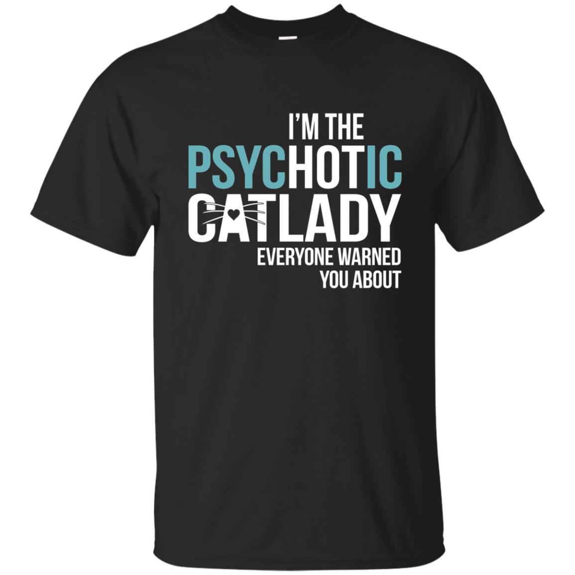 Cat Tee I’M The Psychotic Cat Lady Everyone Warned You For Kitten Lovers