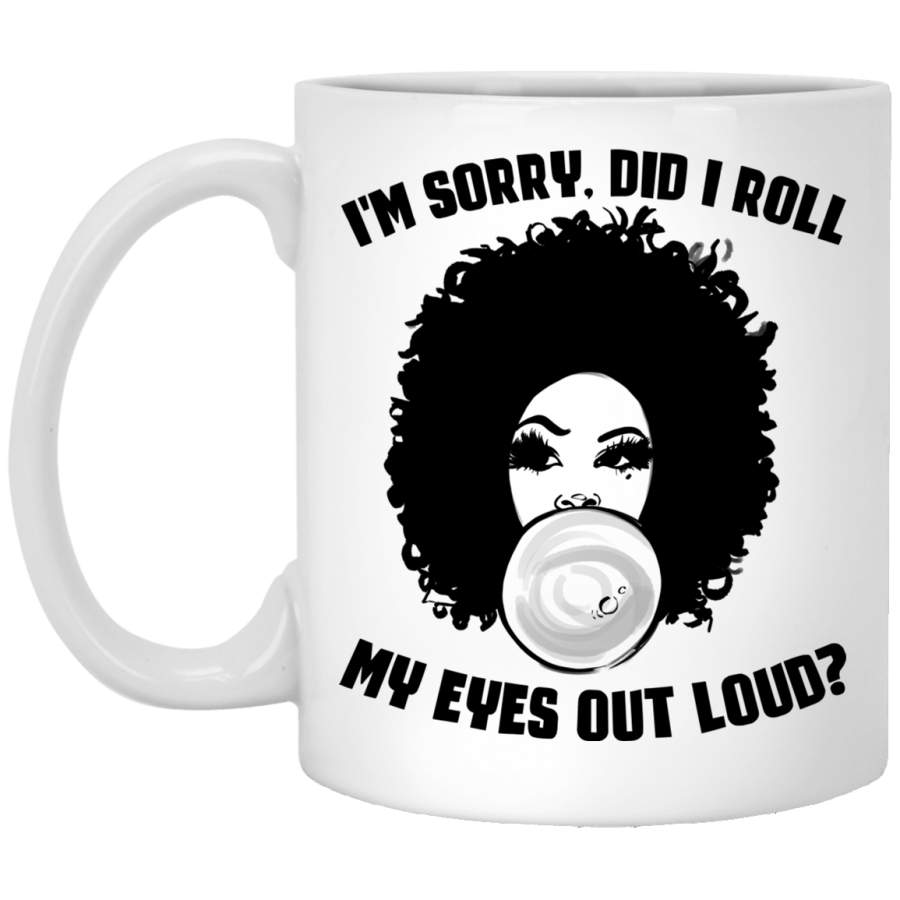 African American Coffee Mug I Am Sorry Did I Roll My Eyes Out Loud 11oz – 15oz White Mug