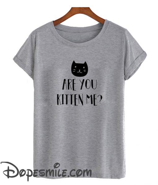 Are You Kitten Me cool   T Shirt