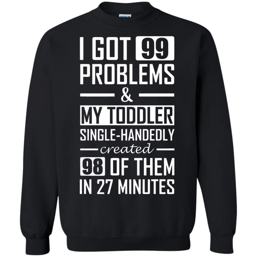 AGR I Got 99 Problems & My Toddler Created 98 Of Them Sweatshirt