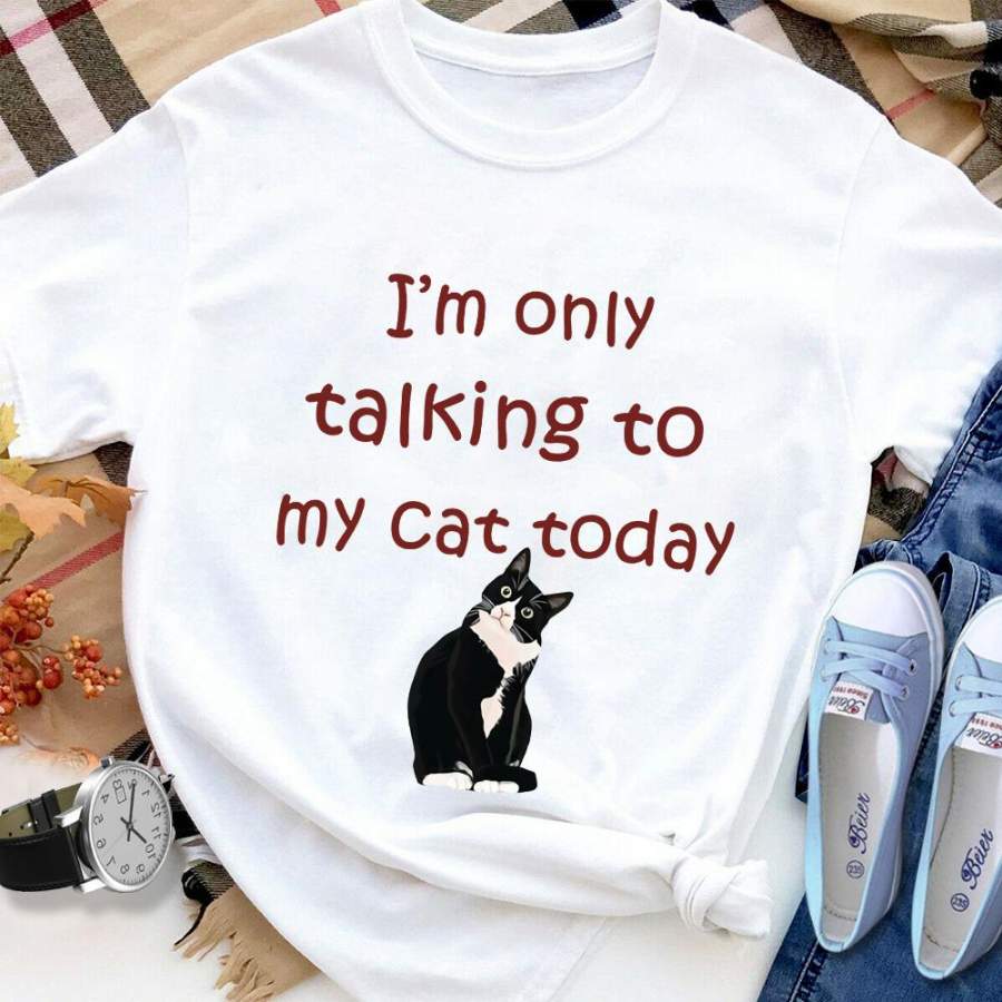 Cat kitten lovers i’m only talking to my cat today white cotton t shirt for men and women s-6xl