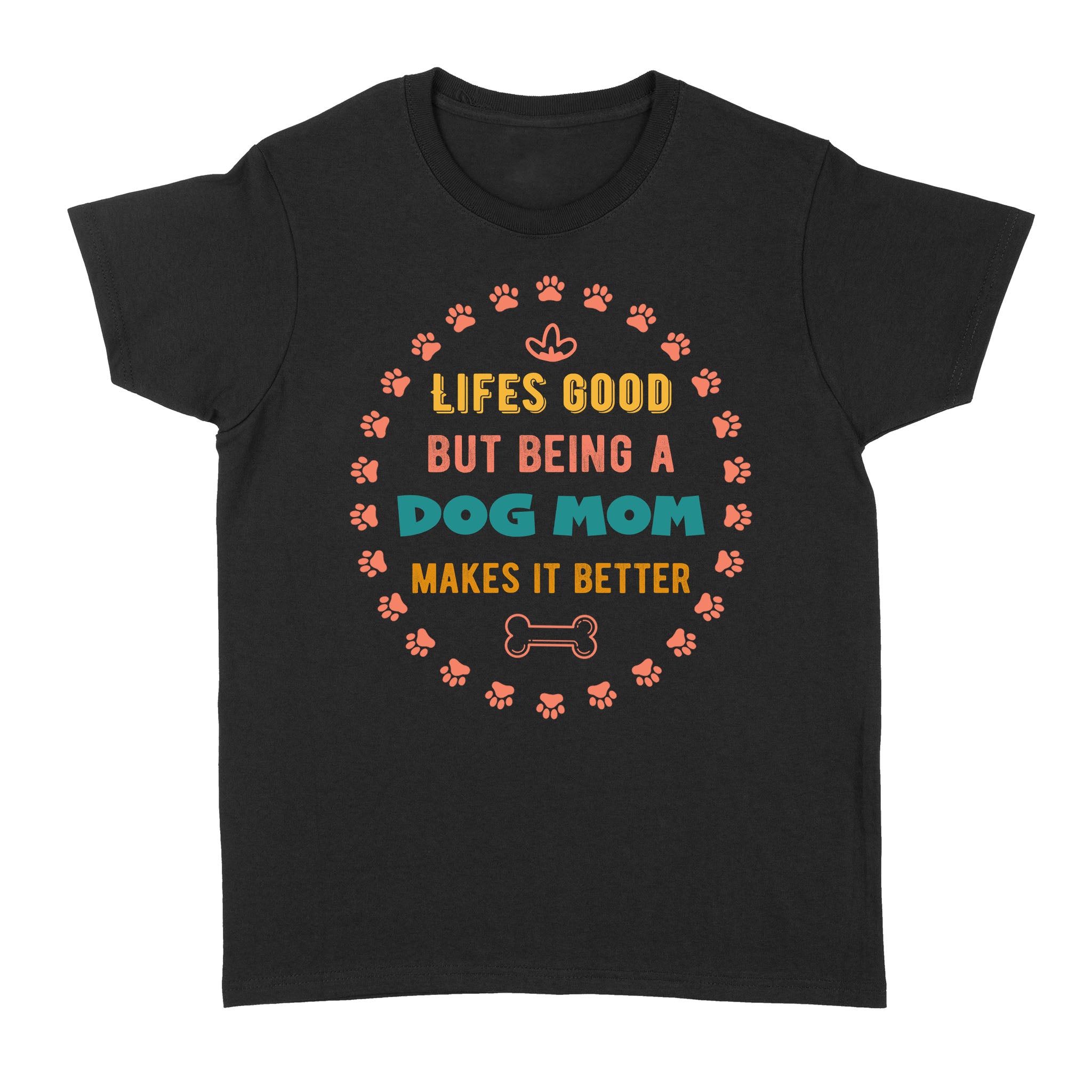 Dog Lover T-Shirt For Women| Life Good But Being A Dog Mom Makes It Better Shirt For Dog Mom| Jtsd174 A02M05