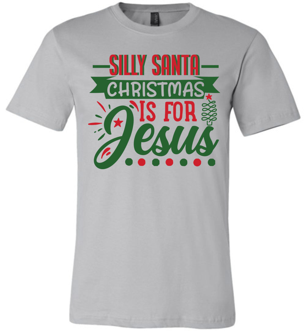 Silly Santa Christmas Is For Jesus Christian Christmas Shirts