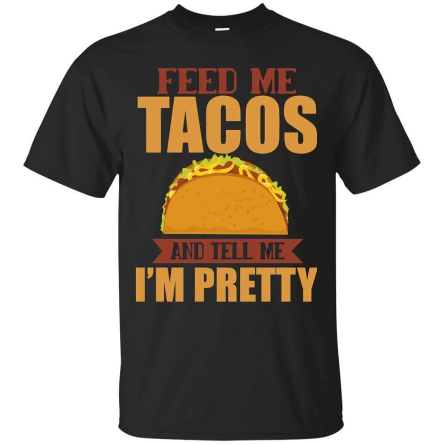 AGR Feed Me Tacos And Tell Me I’m Pretty Taco Shirt