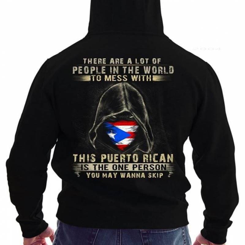 There Are A Lot Of People In The World To Mess With This Puerto Rican Is The One Person You May Wanna Skip Flag Cool Gift For Puerto Ricans Black Unisex Hoodie S-5Xl