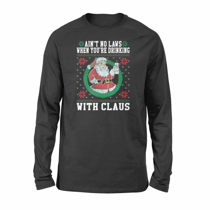 Funny Christmas Shirts Ain't No Laws When You Drink With Claus Ugly Christmas Sweater Long Sleeve