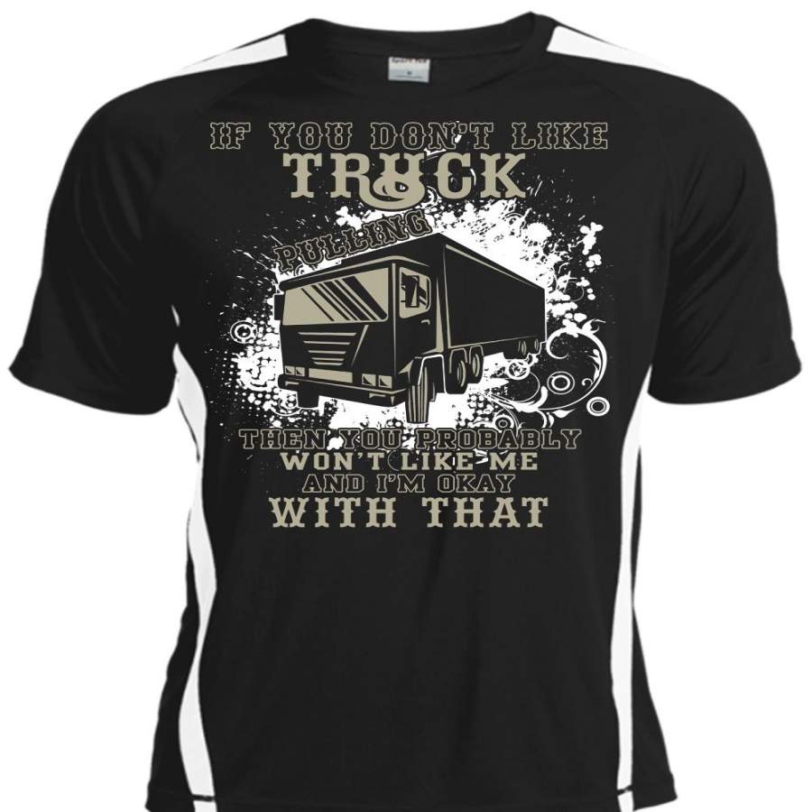 You Don’t Like Truck T Shirt, Being A Trucker T Shirt, Cool Shirt