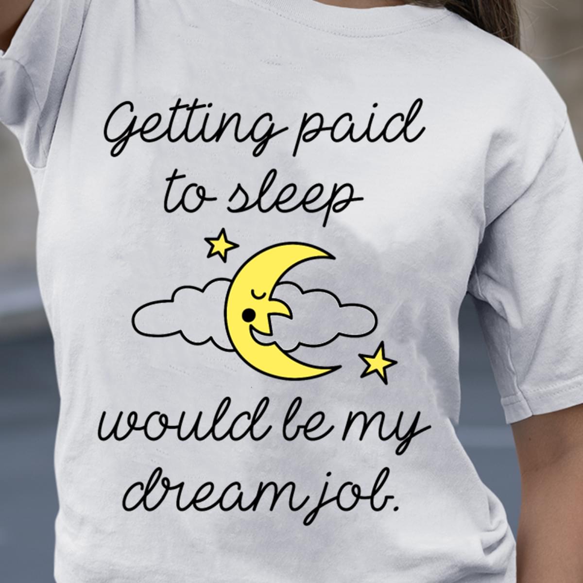 Getting Paid To Sleep Would Be My Dream Job Moon Star Standard Men T-shirt