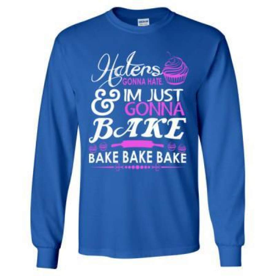 AGR Haters Gonna Hate And Im Just Gonna Bake Bake Bake – Long Sleeve T-Shirt