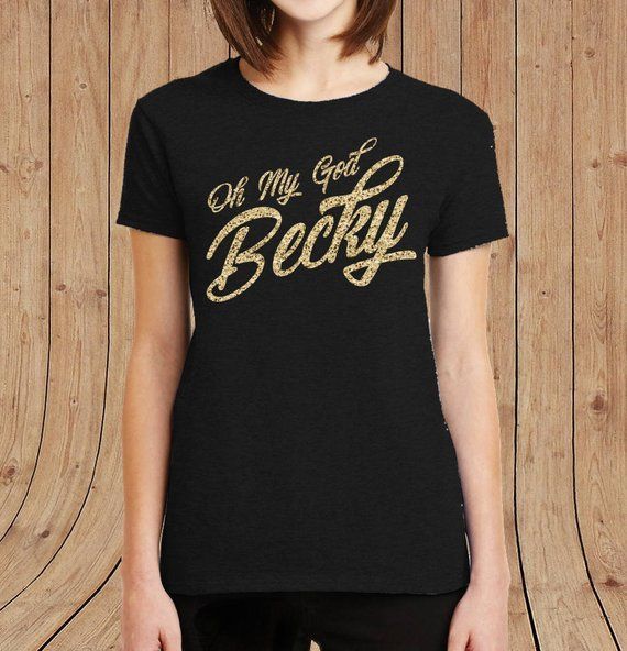 Oh My God Becky Shirt Funny Shirt