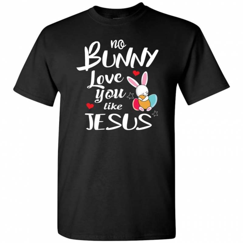 No Bunny Love You Like Jesus T-Shirt