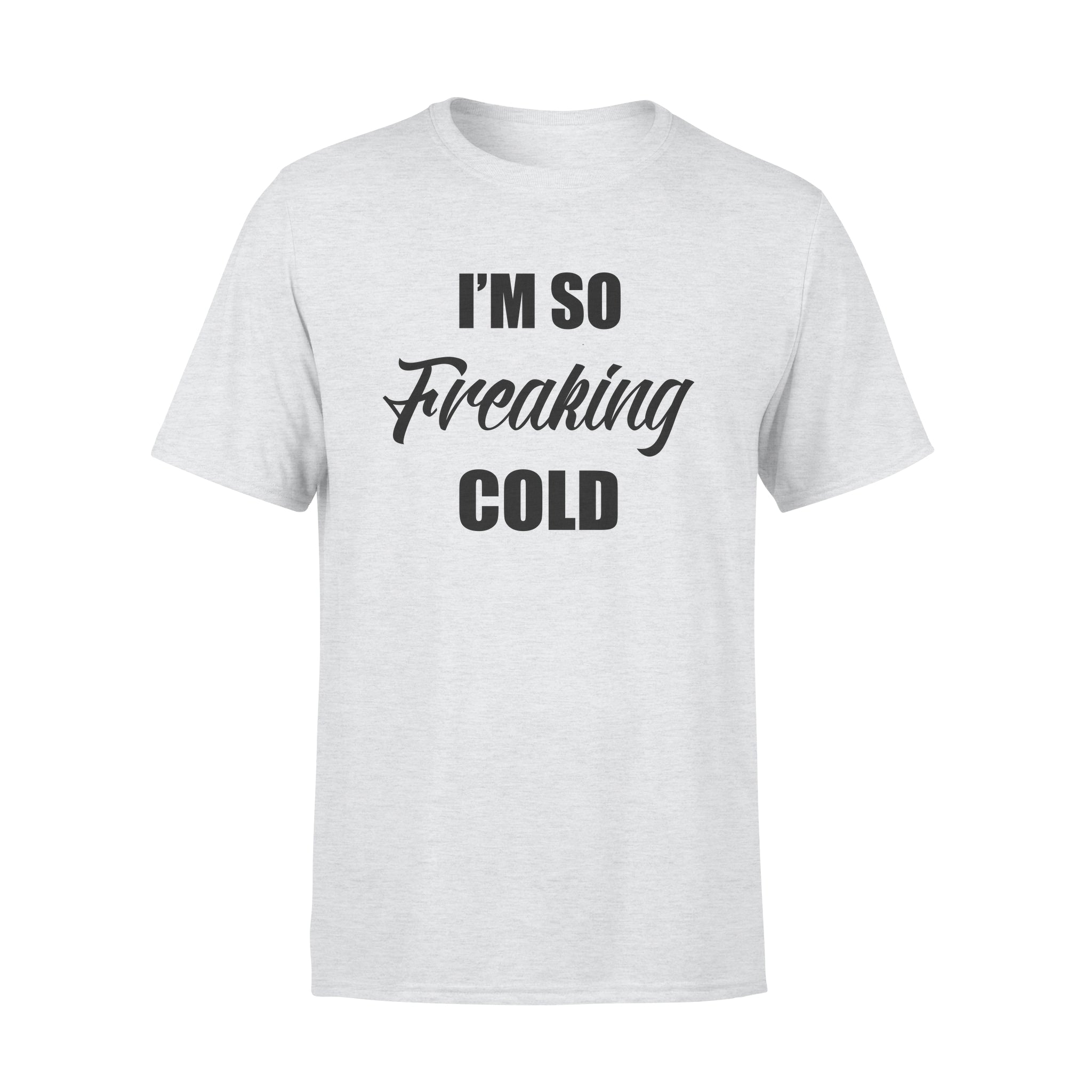 I’m So Freaking Cold Gift – Premium T-shirt