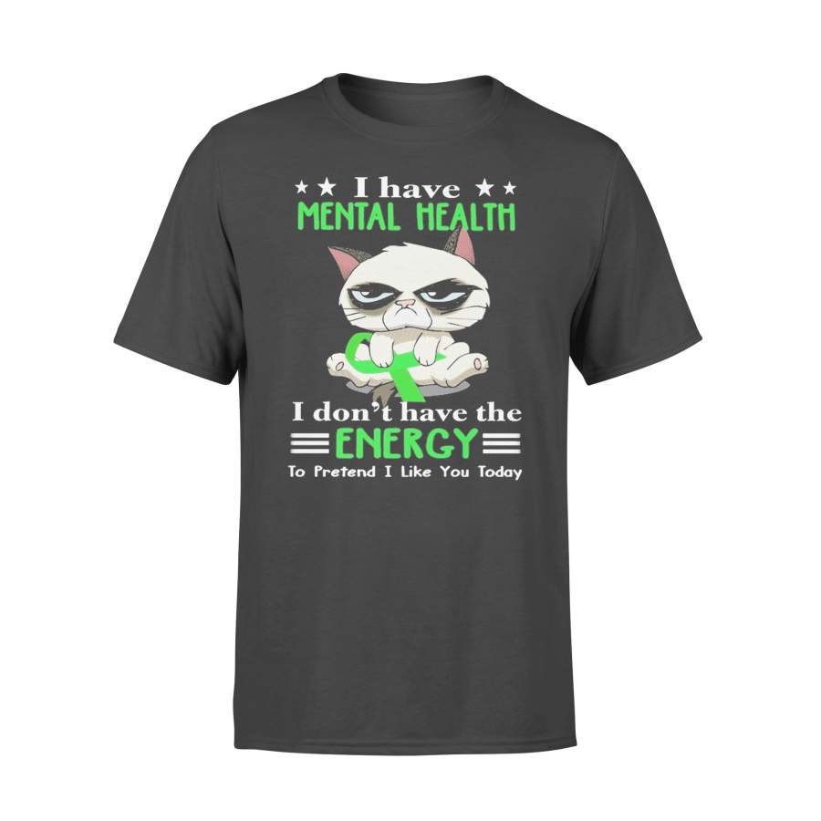 Cat I Have Mental Health I Don’t Have The Energy To Pretend I Like You Today T-shirt