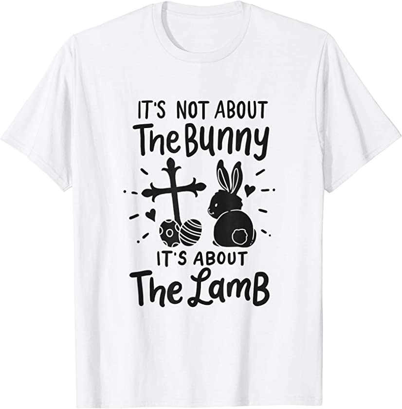 It’s Not About The Bunny It’s About The Lamb Easter Religion T-Shirt