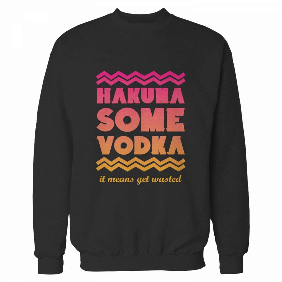 Hakuna Some Vodka Sweatshirt