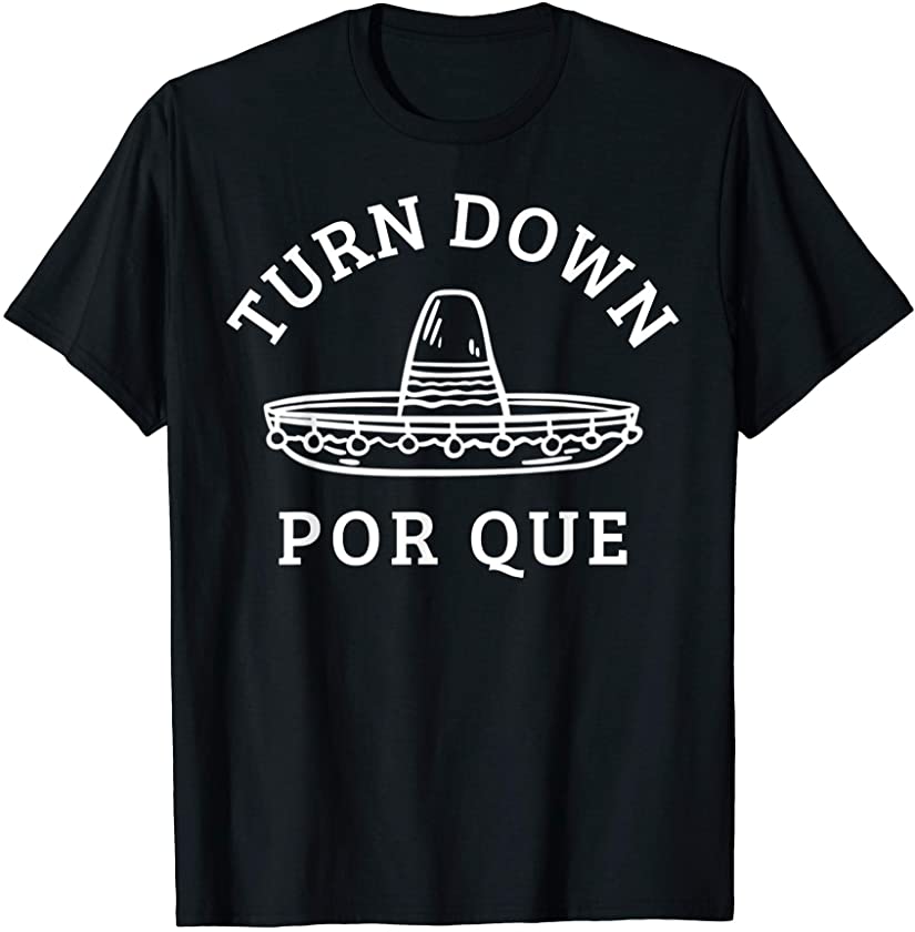 Turn Down Por Que Funny Mexican Party Cinco De Mayo Gifts T-Shirt