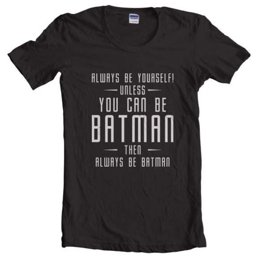 Always Be YourSelf Unless You Can Be Batman Then Always Be Batman Women T-shirt