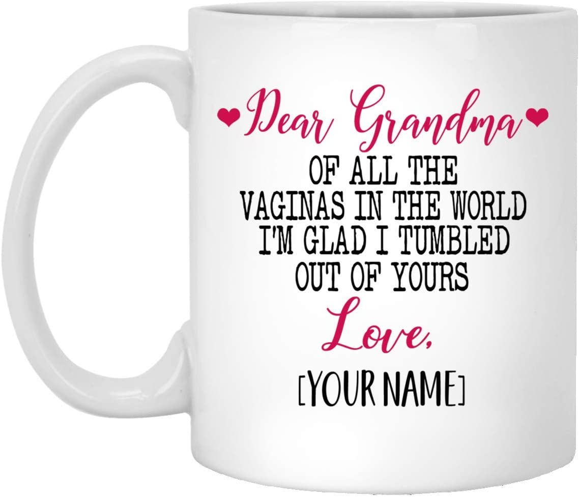 Mother’S Day Gift Mug – Custom Mug – Dear Grandma Of All The Vaginas In The World I Tumbled Out Of Your 11Oz Mug 11Oz