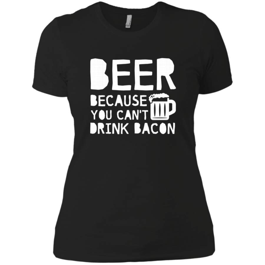 AGR Beer Because You Cant Drink Bacon Beer Lover Ladies T-Shirt