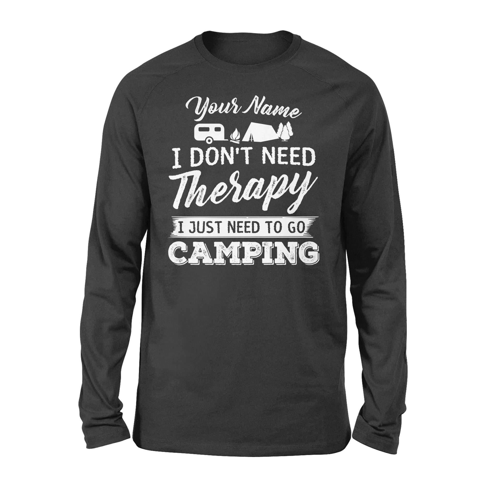 I Don’T Need Therapy I Just Need To Go Camping Camp Funny Men Women Custom Name Long Sleeve Shirt – Fsd1650D03