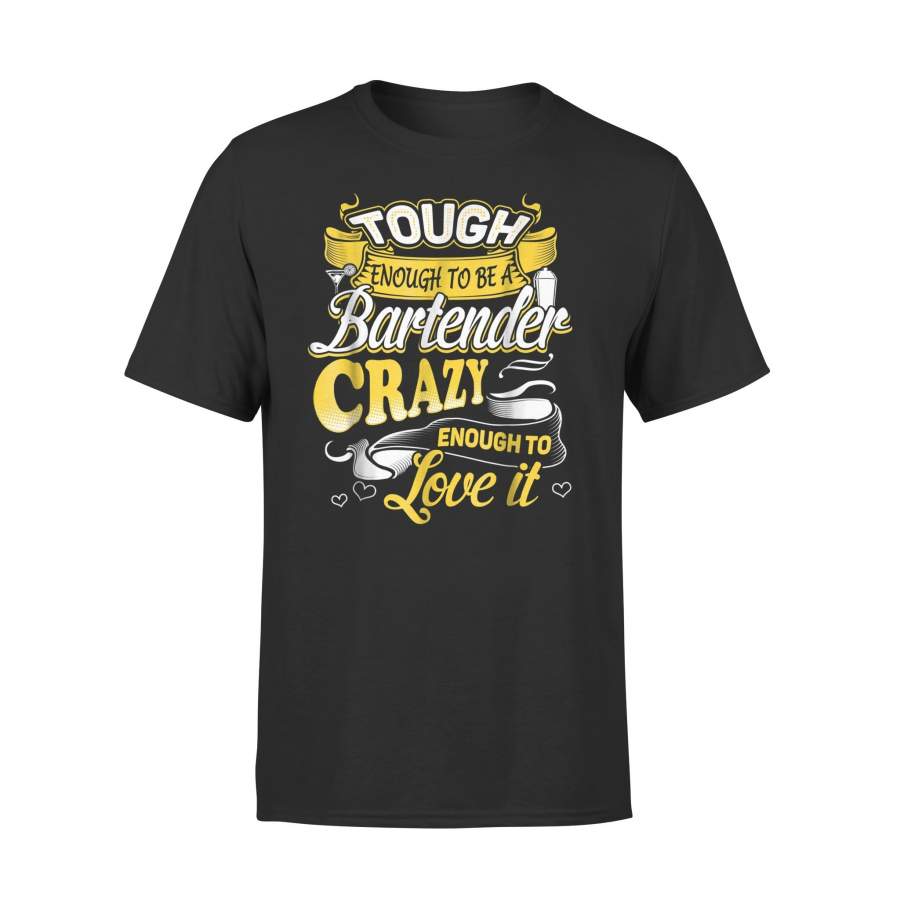 Tough Enough To Be A Bartender Crazy Enough To Love It T-Shirt