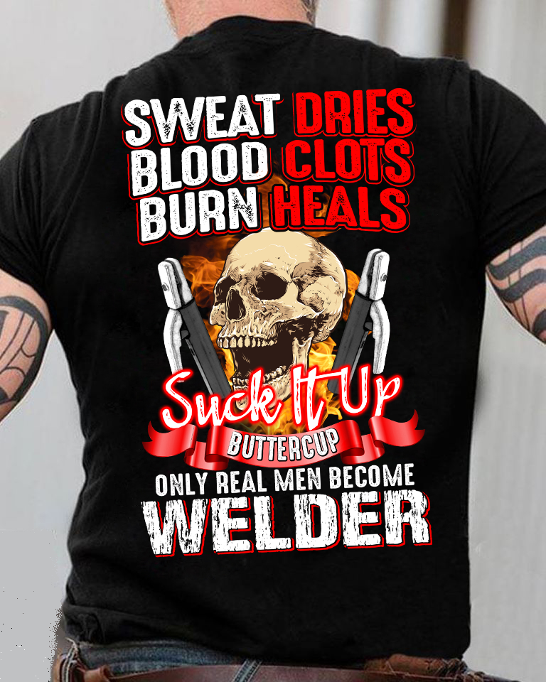 Skull Sweat Dries Blood Clots Burn Heals Suck It Up Buttercup Only Real Men Become Welder Standard T-Shirt