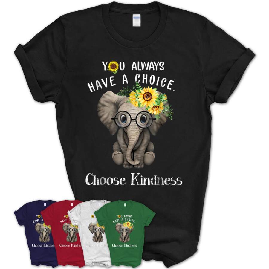 You Always Have A Choice Choose Kindness Elephant Shirt – Teezou Store