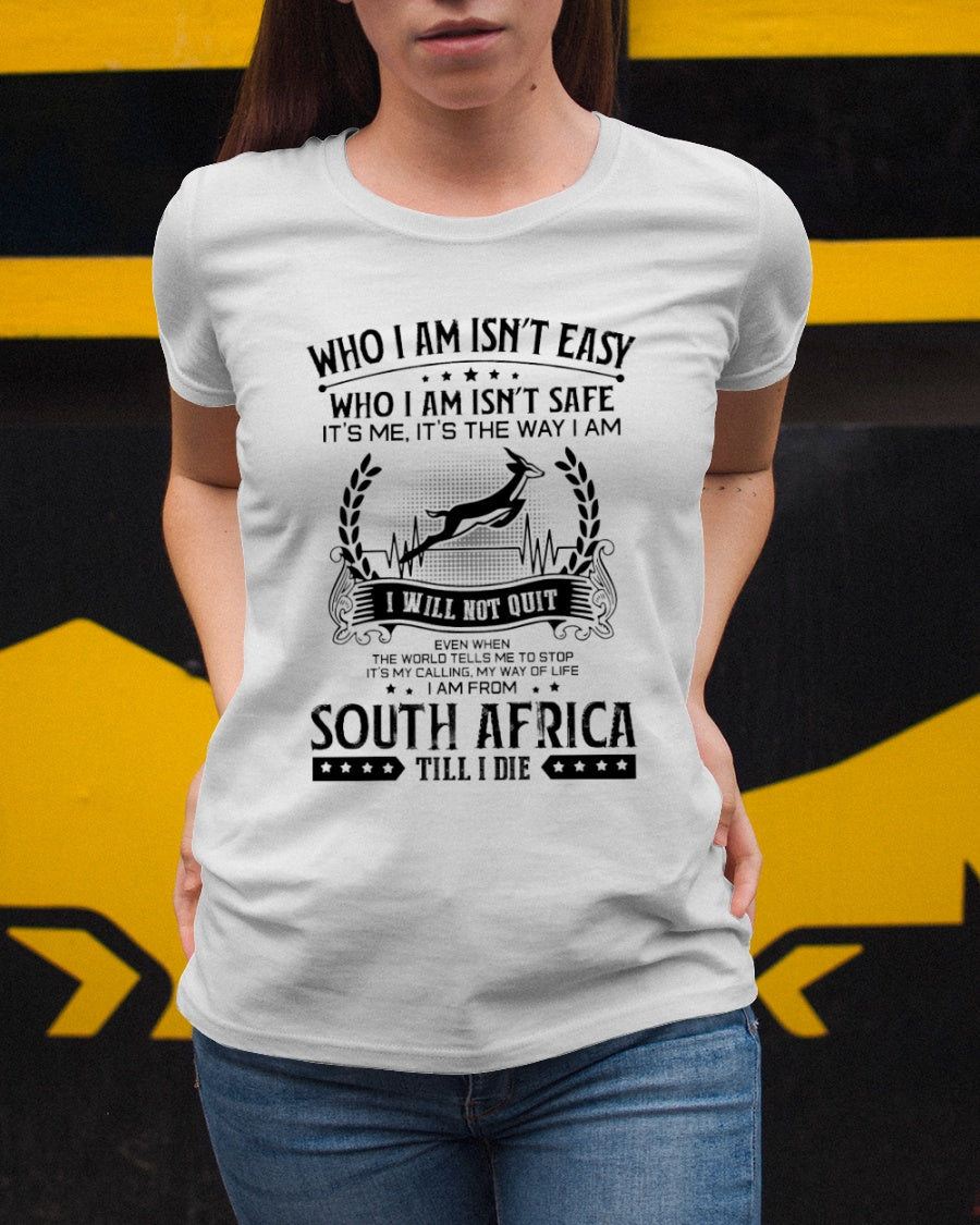 Who I Am Isn’t Easy Safe I Will Not Quit I Am From South Africa Gift Standard/Premium T-Shirt